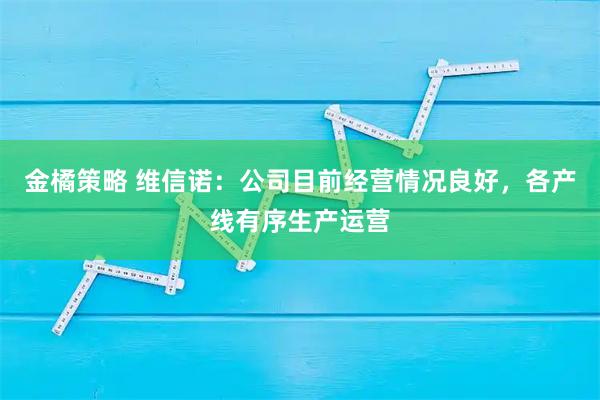 金橘策略 维信诺：公司目前经营情况良好，各产线有序生产运营